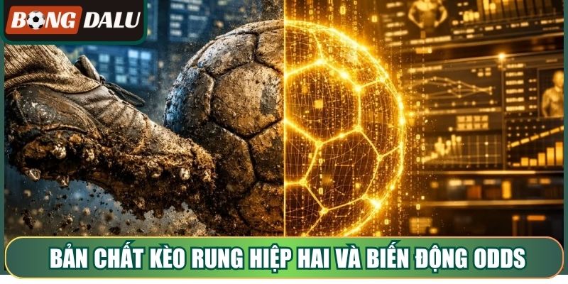 Bản chất kèo rung hiệp hai và biến động odds cuối trận