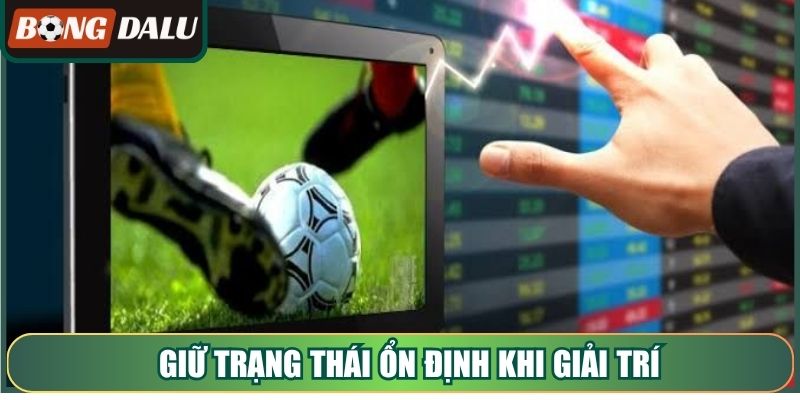 Giữ trạng thái ổn định khi giải trí