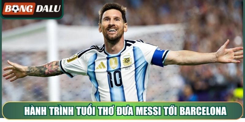 Hành trình tuổi thơ và bước ngoặt đưa Messi tới Barcelona