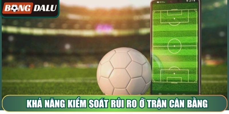 Khả năng kiểm soát rủi ro ở trận cân bằng